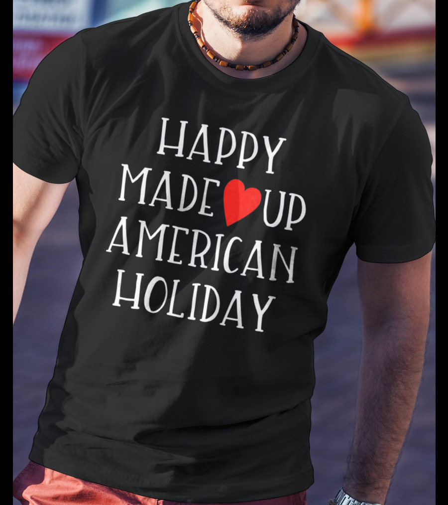 HAPPY MADE UP AMERICAN HOLIDAY Anti Valentines T-Shirt