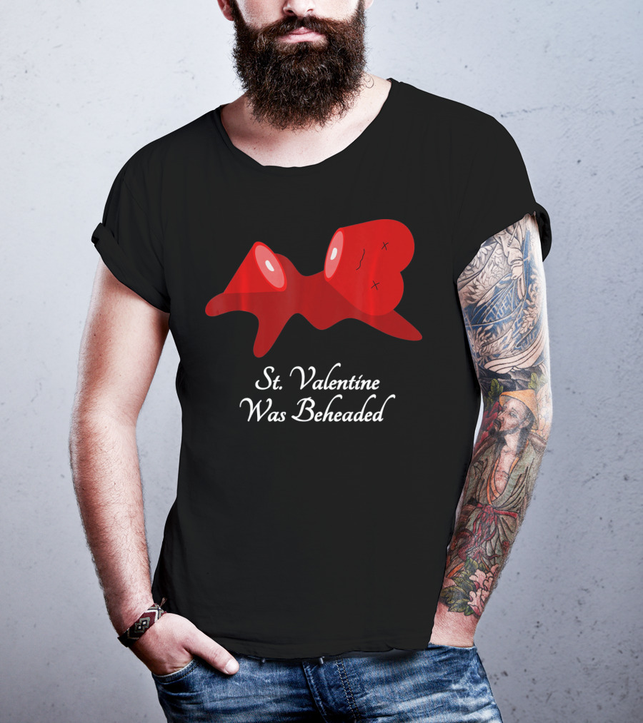 St. Valentine Was Beheaded Anti Valentines T-Shirt