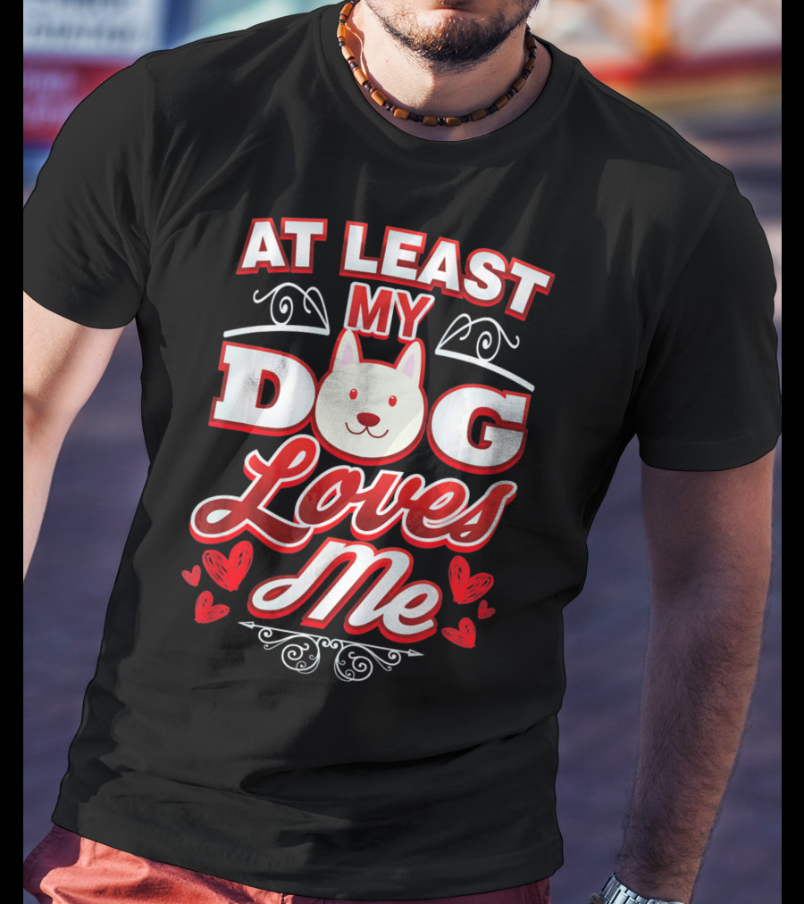 At Least My Dog Loves Me Cute Dog Hearts Valentine T-Shirt