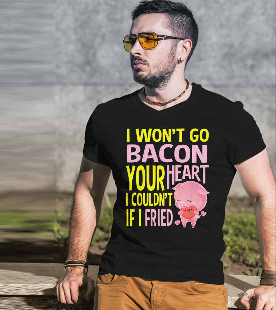 I Won't Go Bacon Your Heart I Couldn't If I Fried Valentine's Day Pig T-Shirt