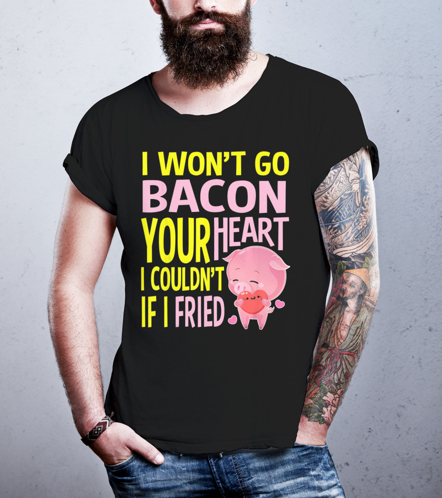 I Won't Go Bacon Your Heart I Couldn't If I Fried Valentine's Day Pig T-Shirt