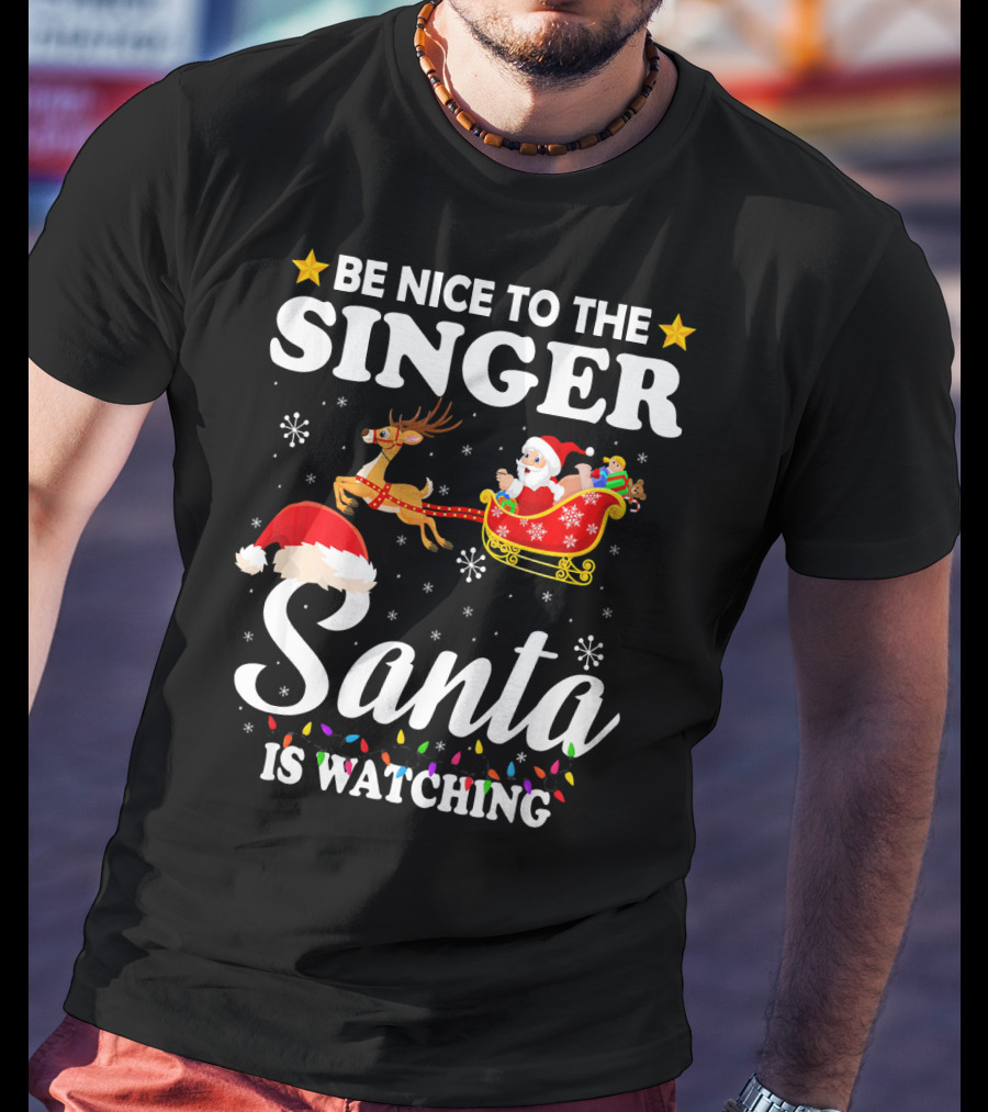 Be Nice To The Singer Santa Is Watching Reindeer Sleigh Holiday T-Shirt