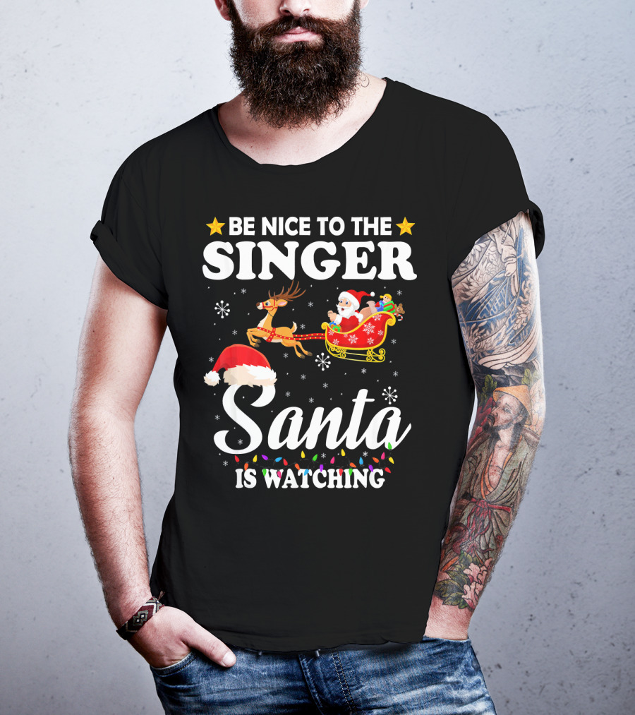 Be Nice To The Singer Santa Is Watching Reindeer Sleigh Holiday T-Shirt