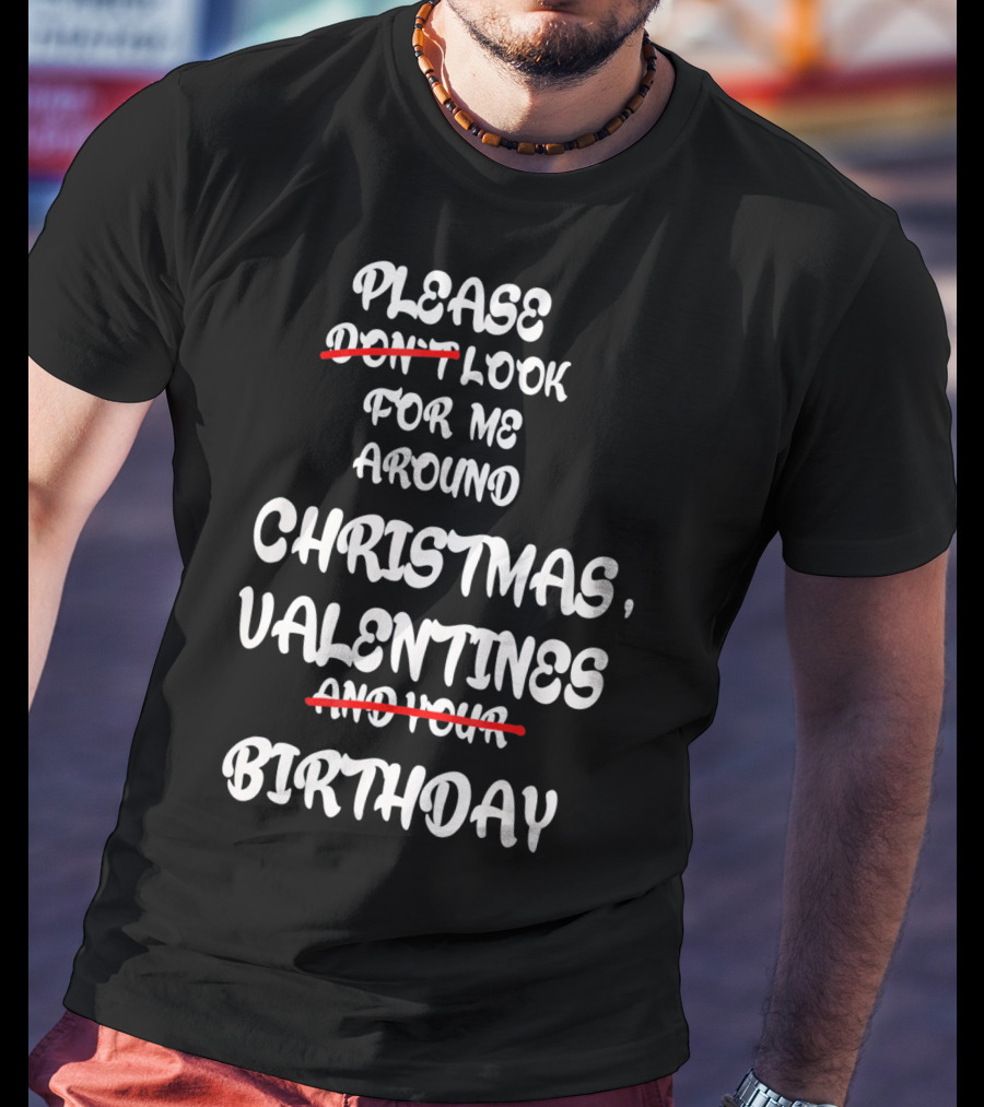 Please Look For Me Around Christmas Valentines Birthday T-Shirt