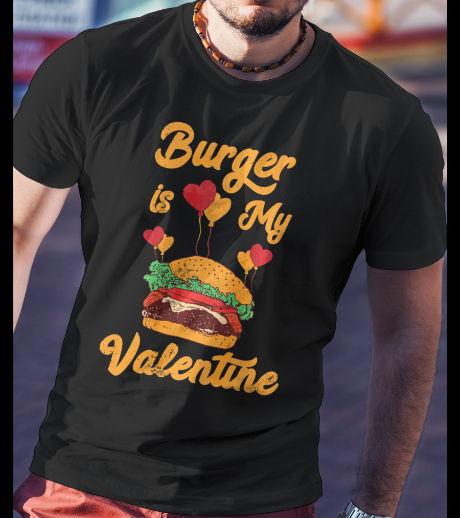 Burger Is My Valentine Hamburger Fast Food Burger T-Shirt