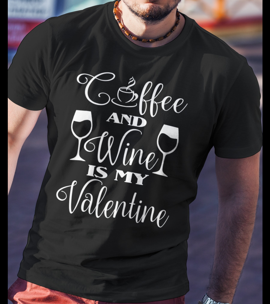 Coffee And Wine Is My Valentine With Cup And Wine Glasses T-Shirt