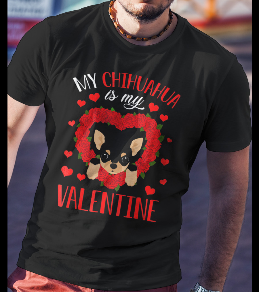 My Chihuahua Is My Valentine Hearts Roses T-Shirt