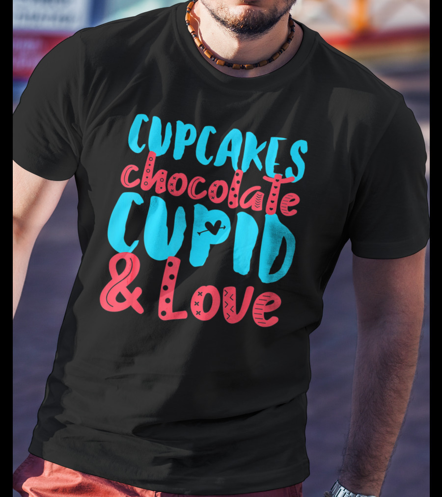 Cupcakes Chocolate Cupid And Love Valentine T-Shirt