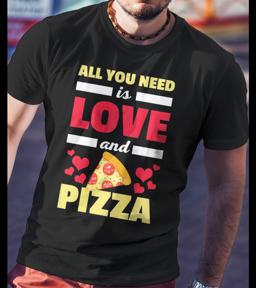All You Need Is Love And Pizza With Hearts And Slice T-Shirt
