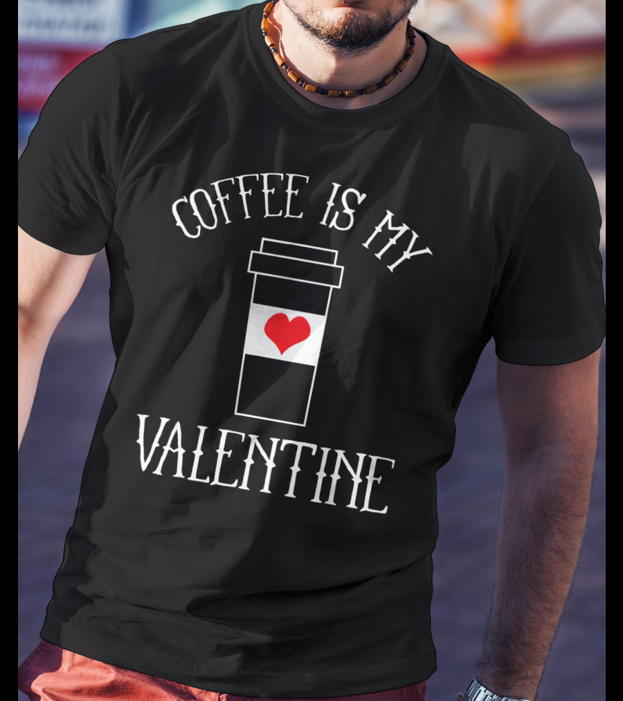 Coffee Is My Valentine Coffee Lover Cup Heart T-Shirt