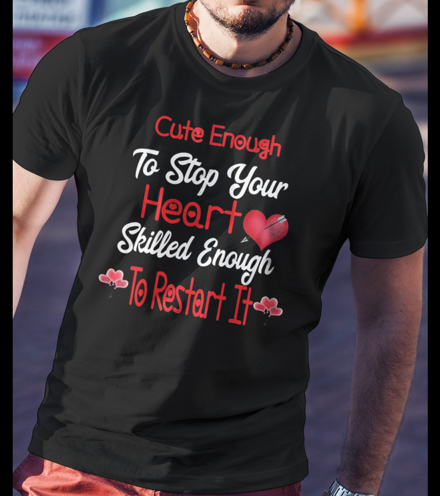 Cute Enough To Stop Your Heart Skilled Enough To Restart It Valentines Day CNA CRNA LPN LV T-Shirt