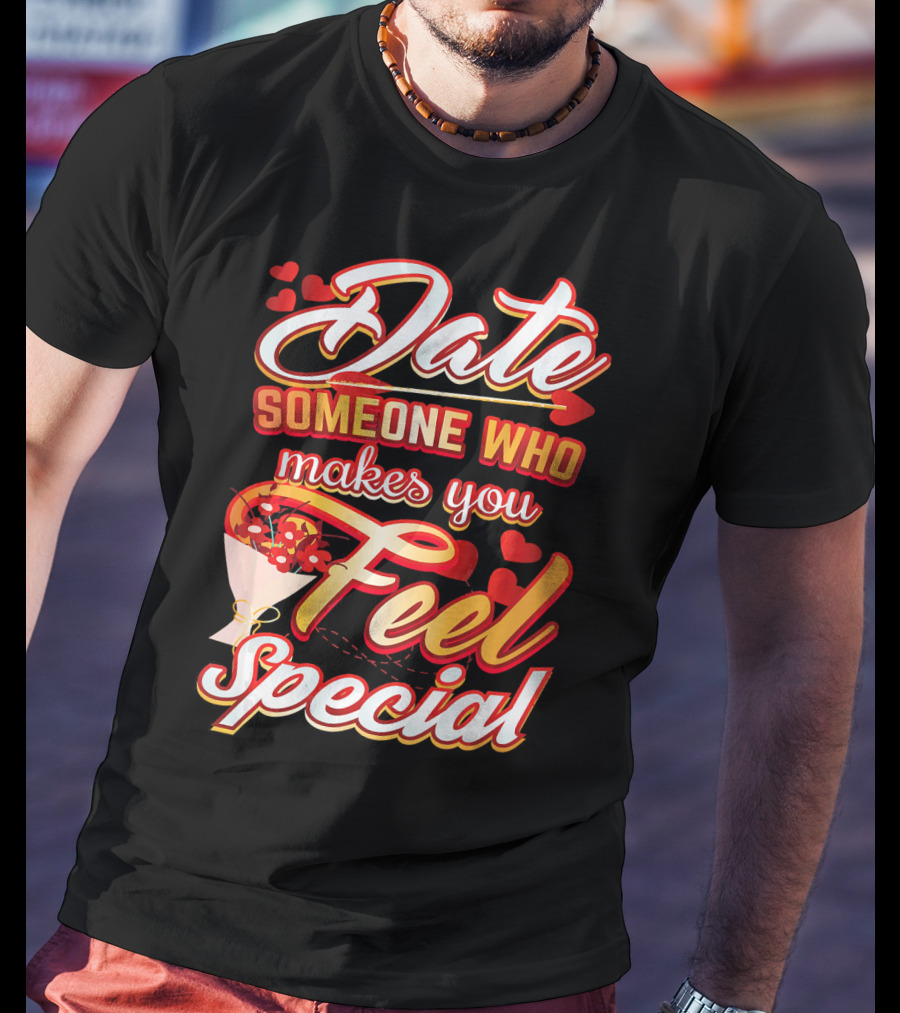 Date Someone Who Makes You Feel Special Bouquet Hearts T-Shirt