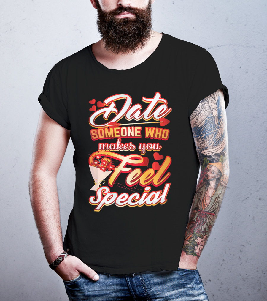 Date Someone Who Makes You Feel Special Bouquet Hearts T-Shirt