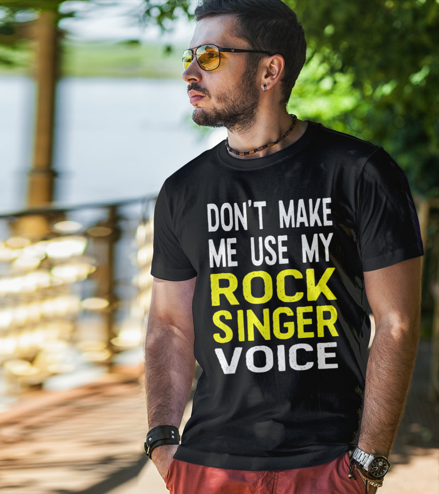 Don't Make ME Use My Rock Singer Voice T-Shirt