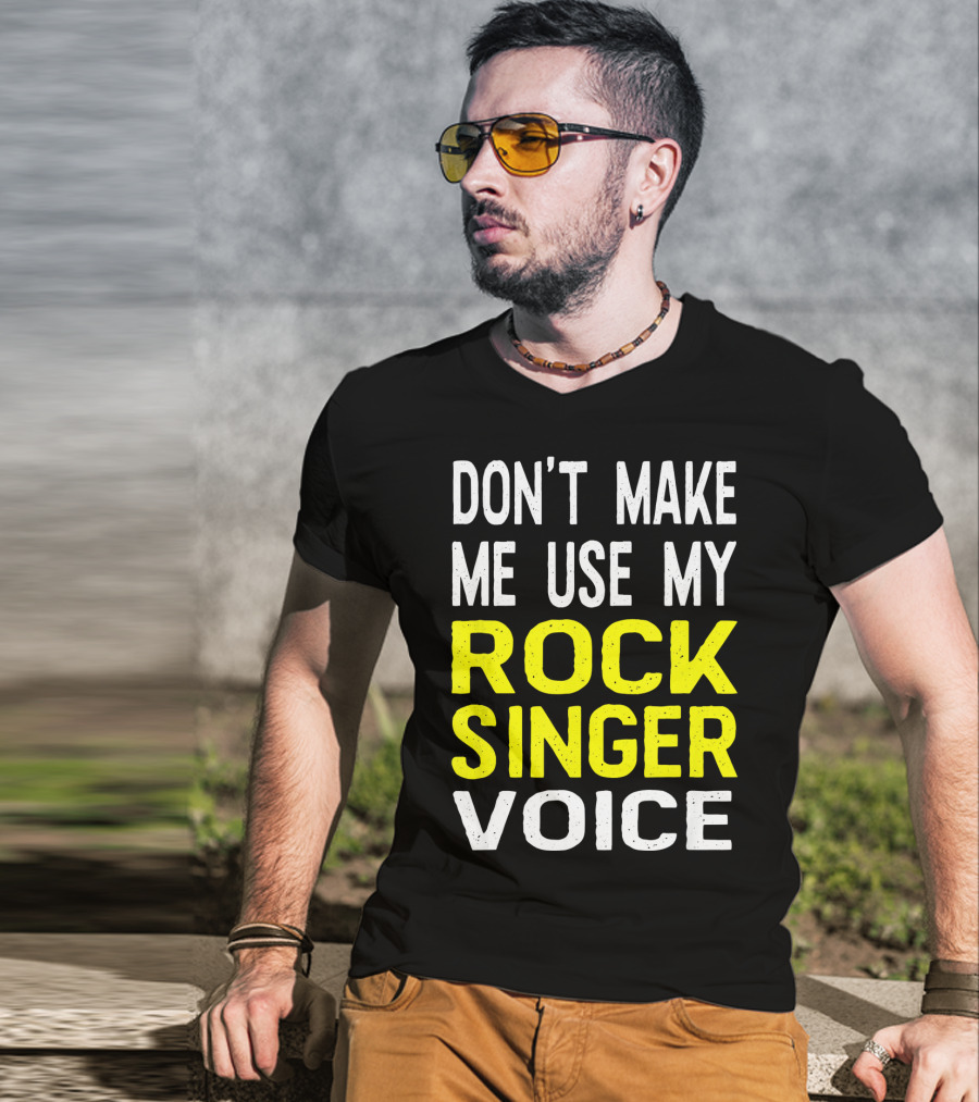 Don't Make ME Use My Rock Singer Voice T-Shirt