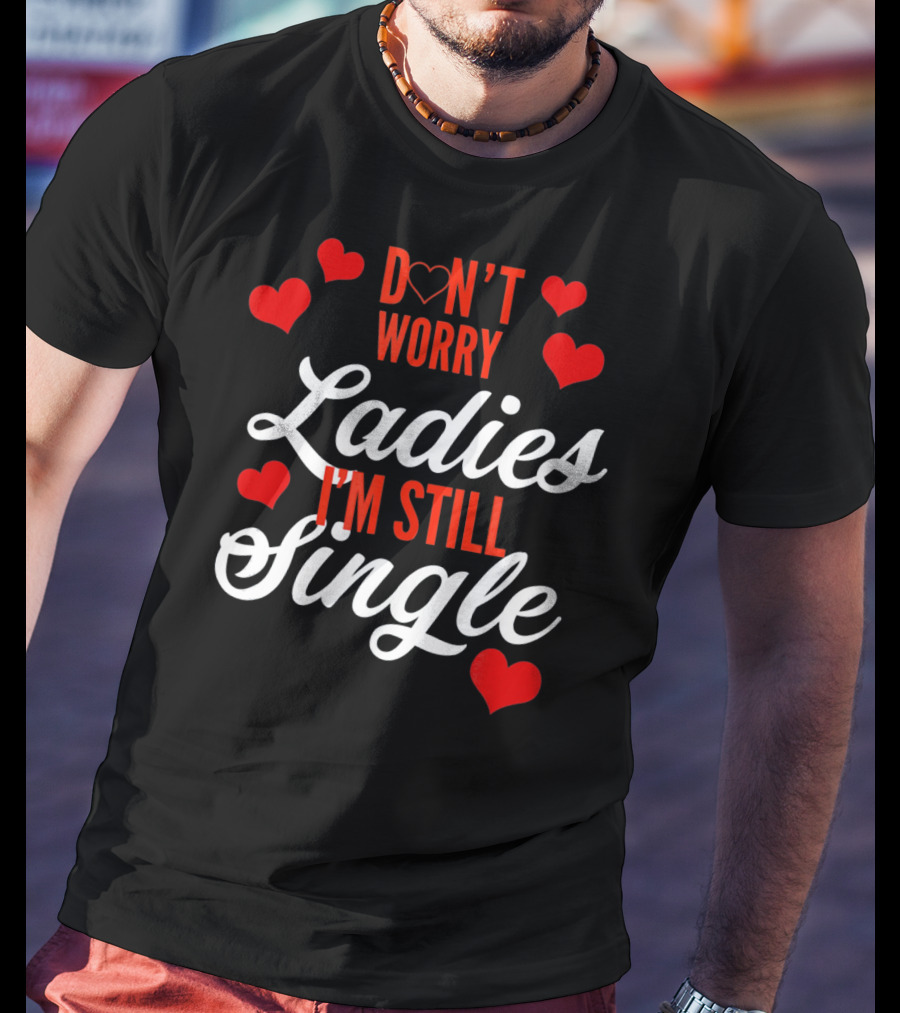 Ladies I'm Still Single Don't Worry Valent Hearts T-Shirt