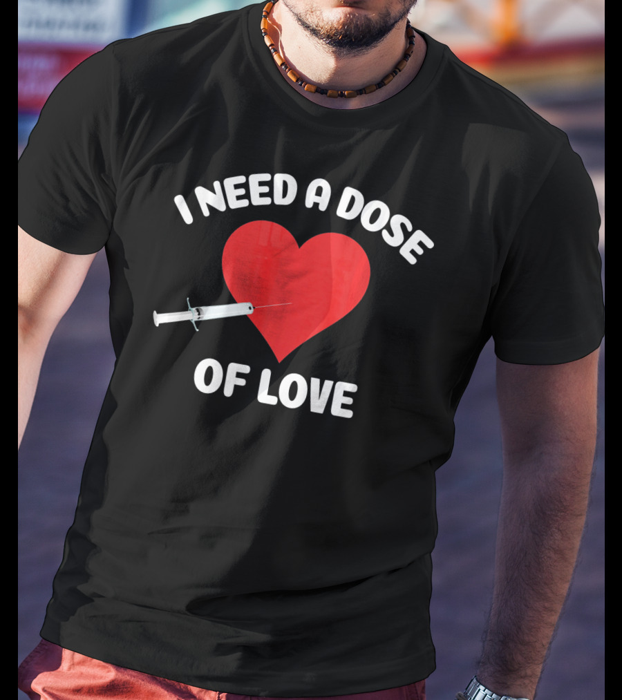 I Need A Dose Of Love Valentine's Day Nurse T-Shirt
