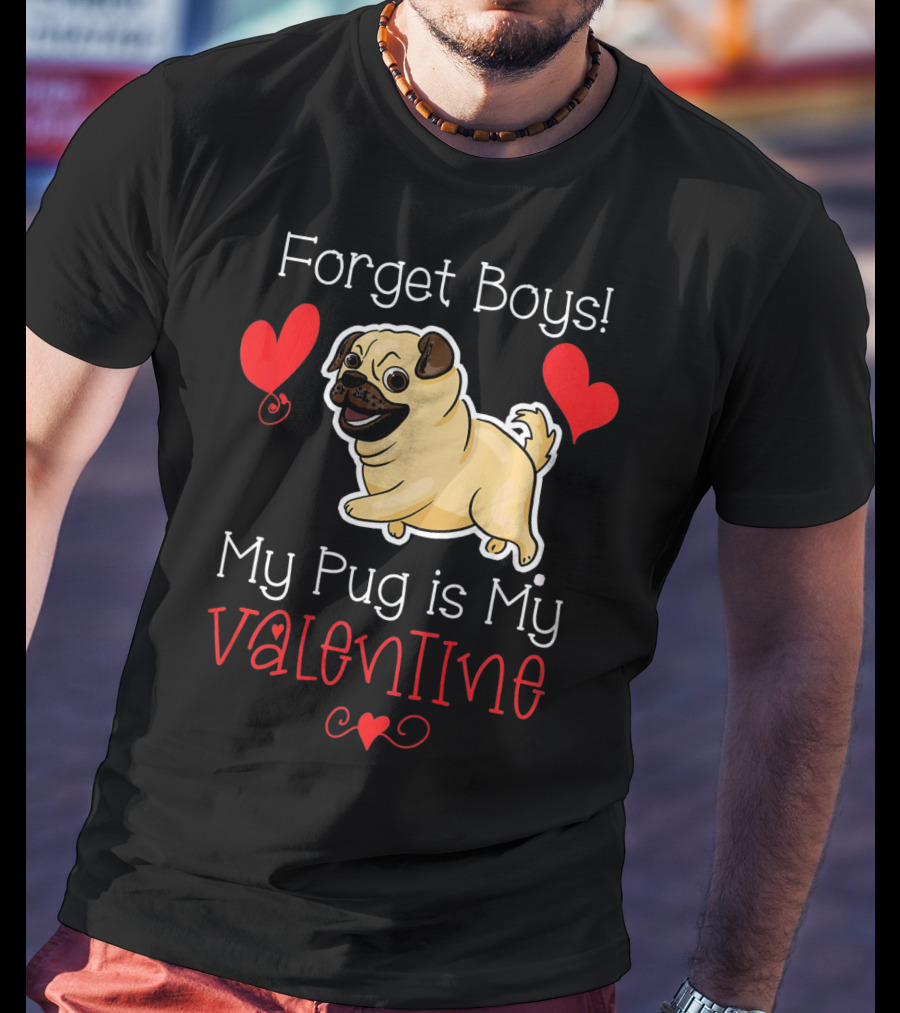 Forget Boys My Pug Is My Valentine Pug With Hearts T-Shirt