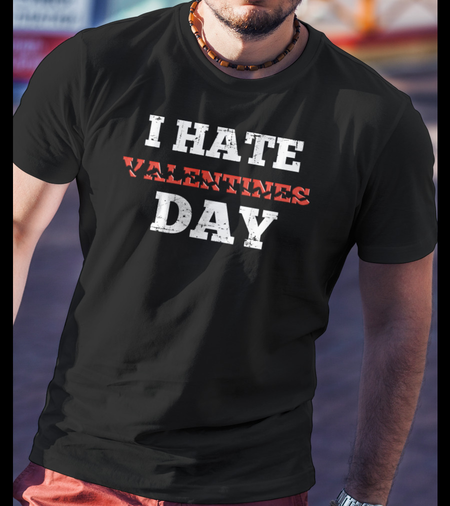 I Hate Valentines Day Funny Anti Valentines Day T-Shirt