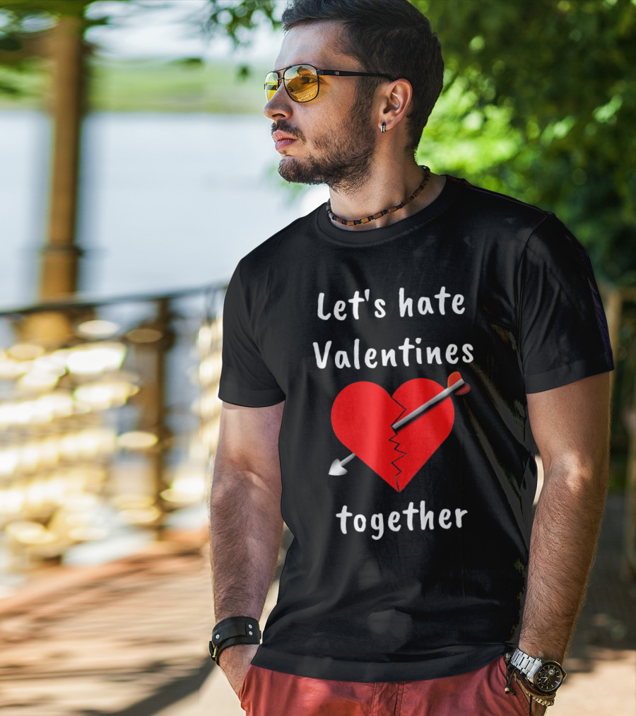 Let's Hate Valentines Together Funny Anti Valentines Day Single T-Shirt