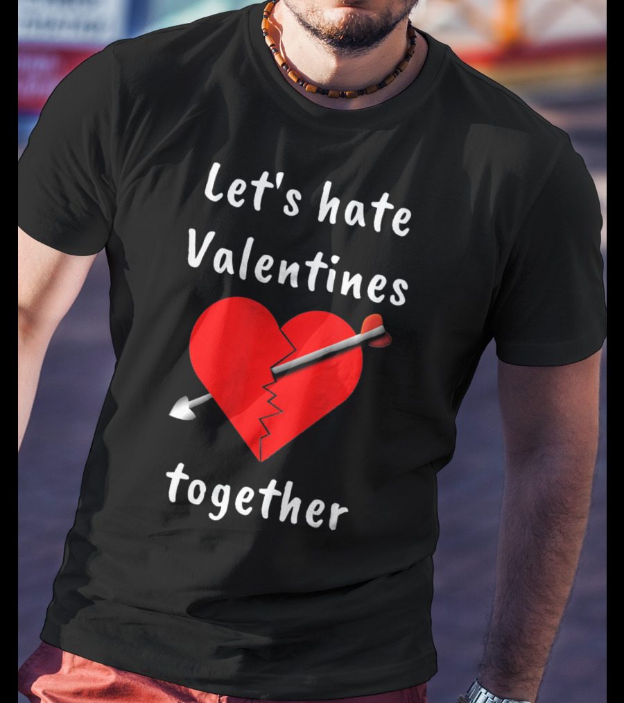 Let's Hate Valentines Together Funny Anti Valentines Day Single T-Shirt