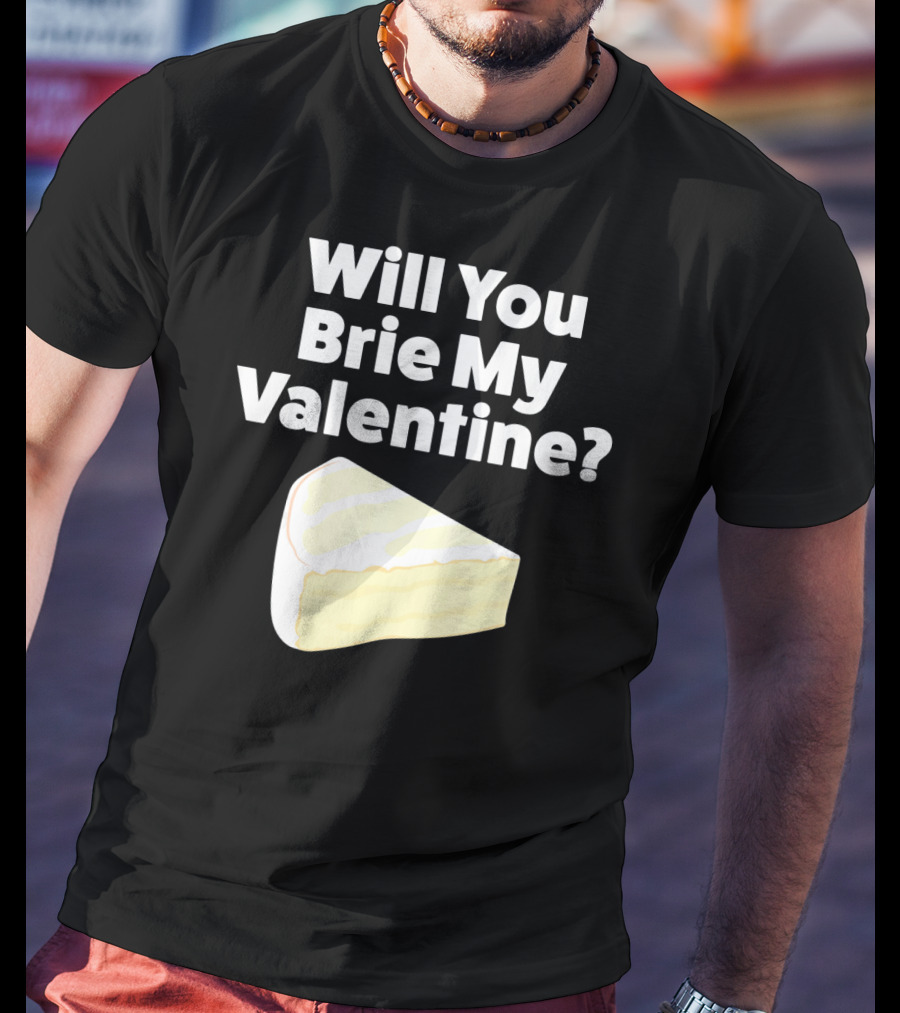 Will You Brie My Valentine Cheese Pun Valentine's Day Humor T-Shirt