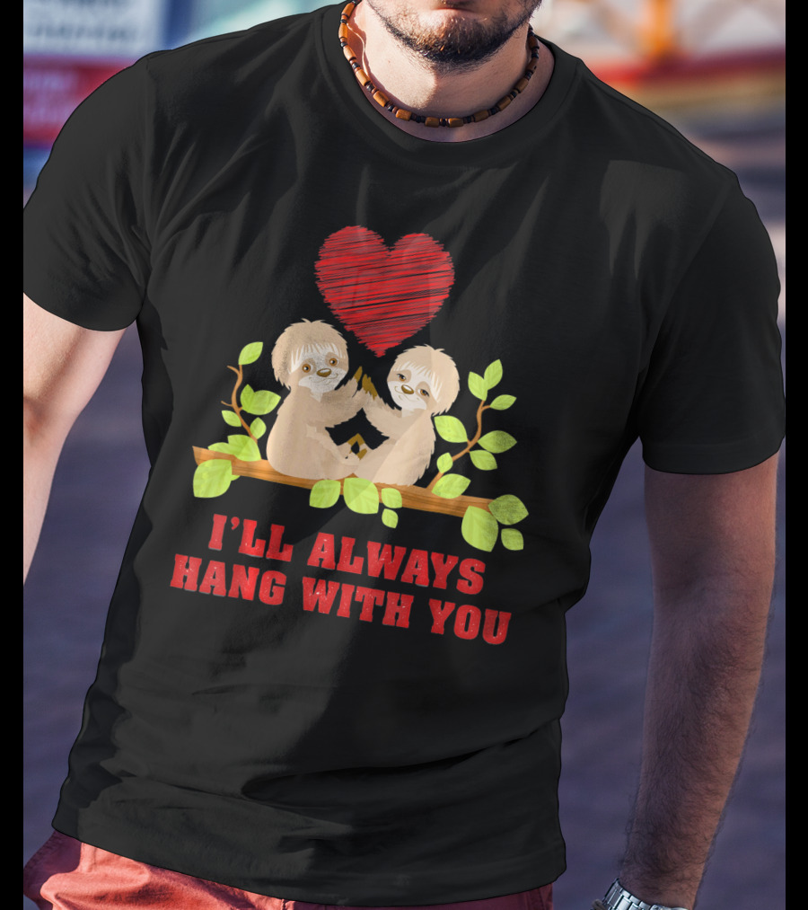 I'll Always Hang With You Funny Couples Valentines Day Sloth T-Shirt