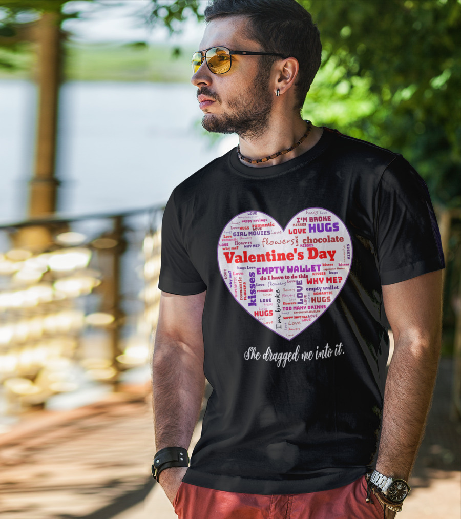 Funny Sarcastic Valentine's Day Word Heart She Dragged Me Into It T-Shirt