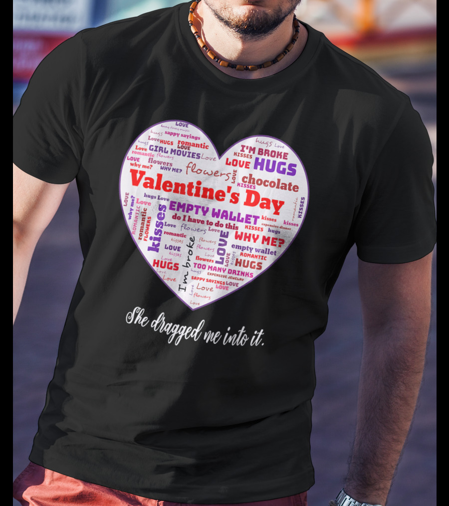 Funny Sarcastic Valentine's Day Word Heart She Dragged Me Into It T-Shirt