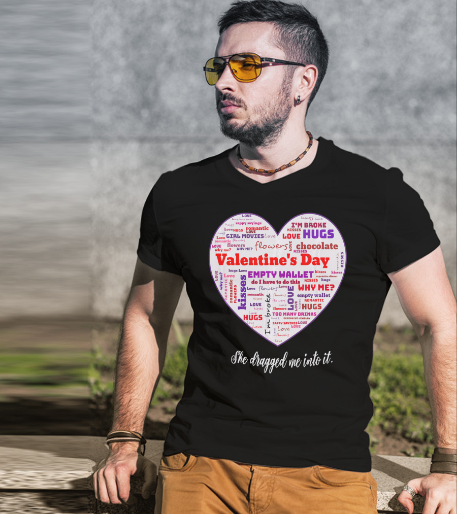 Funny Sarcastic Valentine's Day Word Heart She Dragged Me Into It T-Shirt