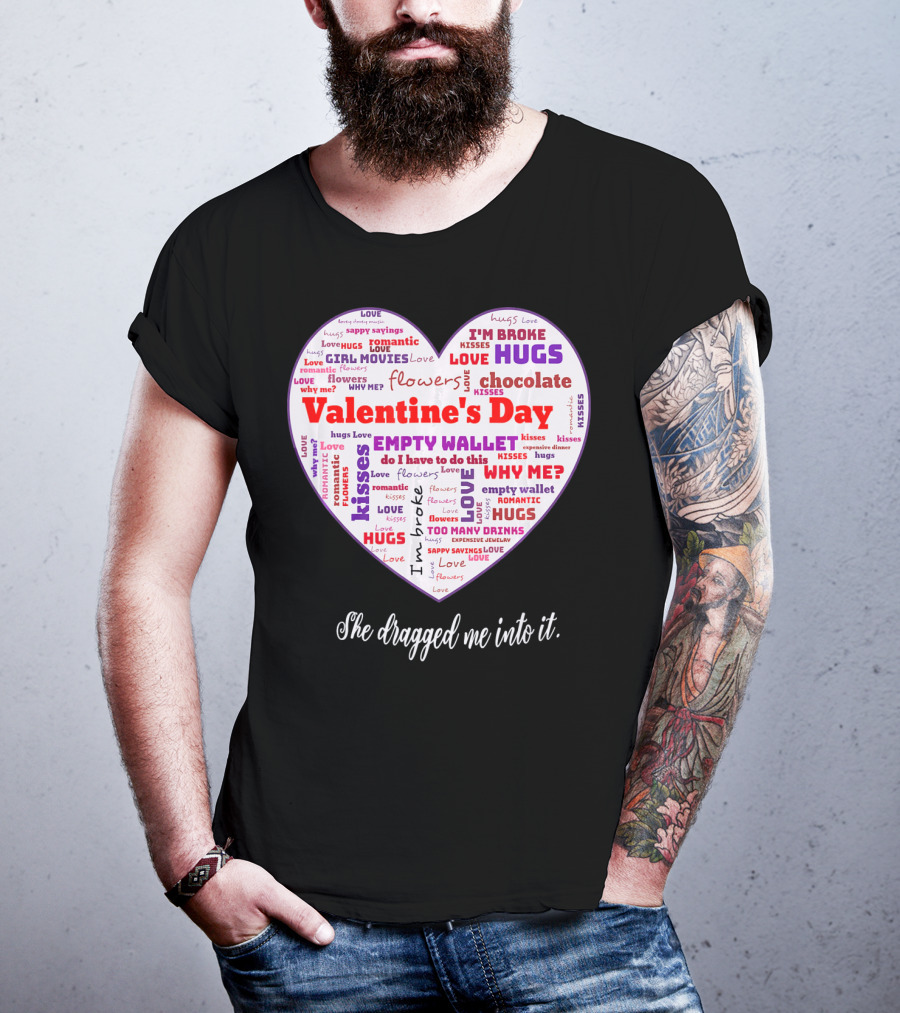 Funny Sarcastic Valentine's Day Word Heart She Dragged Me Into It T-Shirt