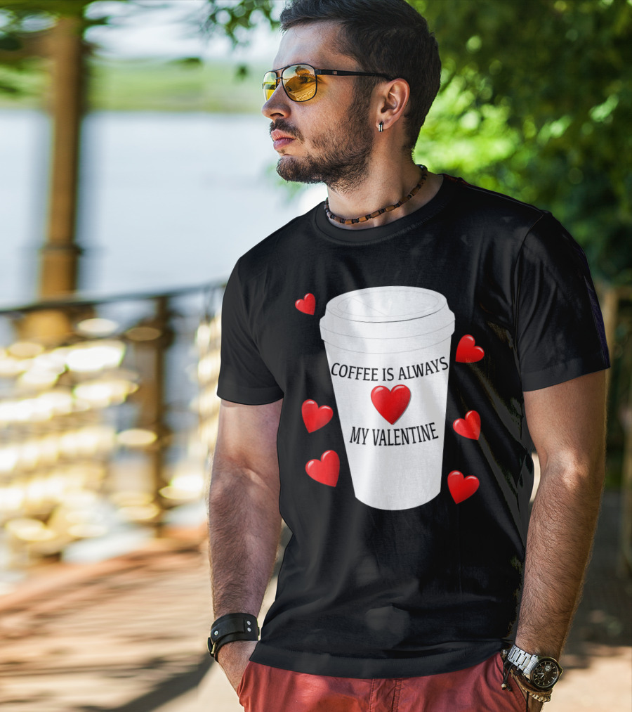 Coffee Is Always My Valentine With Red Hearts And Cup T-Shirt