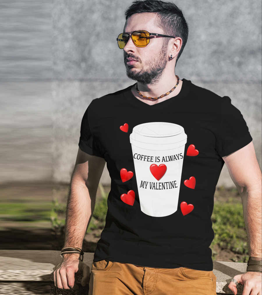 Coffee Is Always My Valentine With Red Hearts And Cup T-Shirt