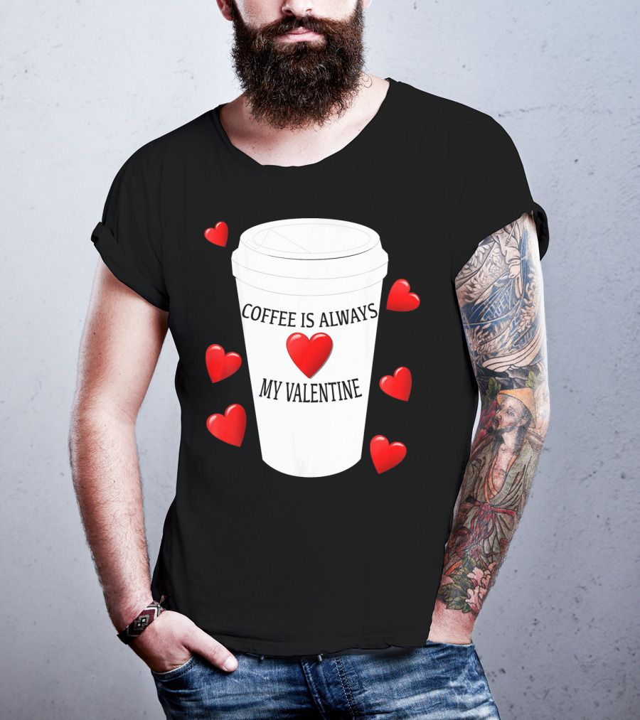 Coffee Is Always My Valentine With Red Hearts And Cup T-Shirt