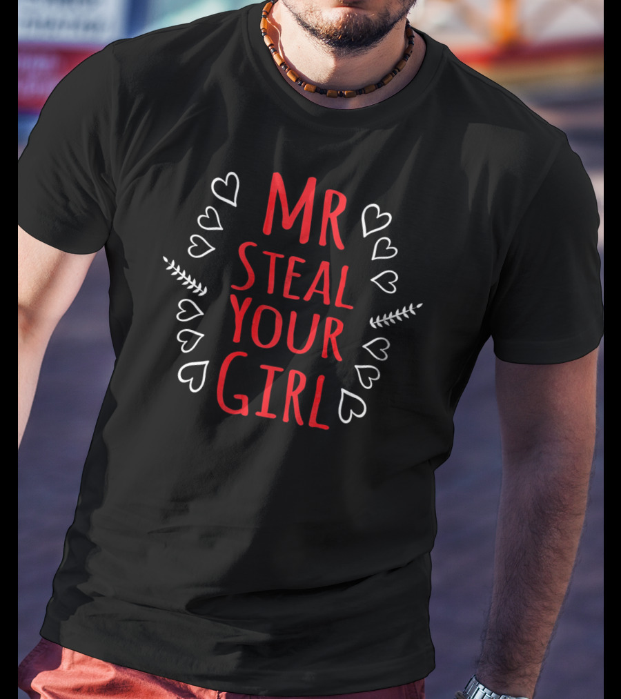 Mr Steal Your Girl Funny Valentine Day T-Shirt