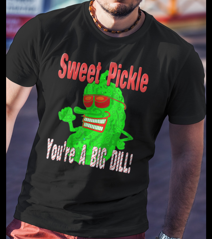 Sweet Pickle You're A Big Dill T-Shirt
