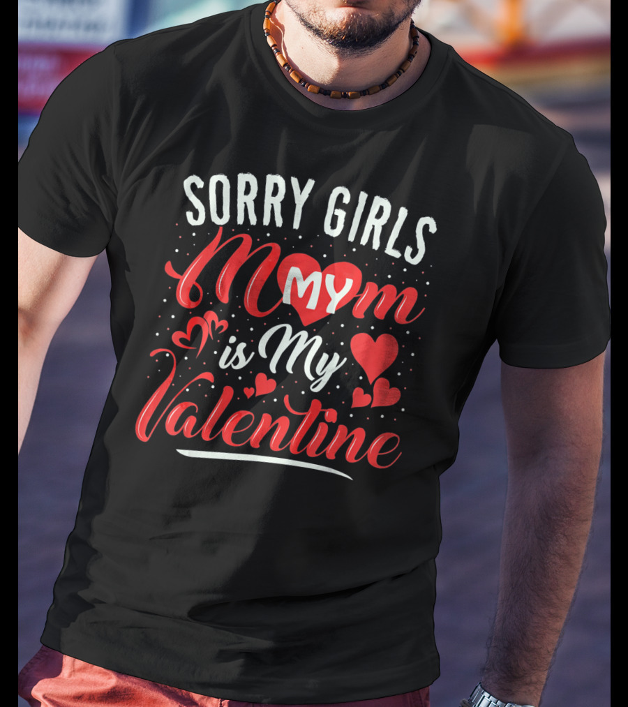 Sorry Girls My Mom Is My Valentine T-Shirt