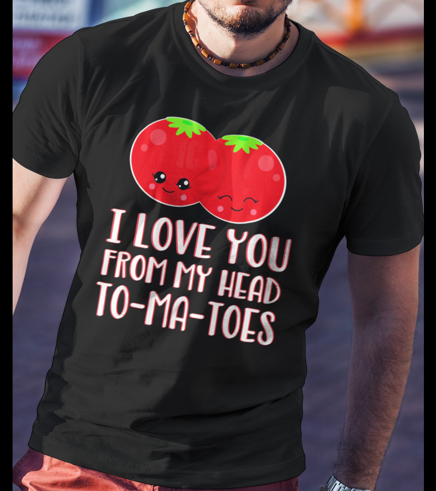 I Love You From My Head To-Ma-Toes Funny Valentines T-Shirt