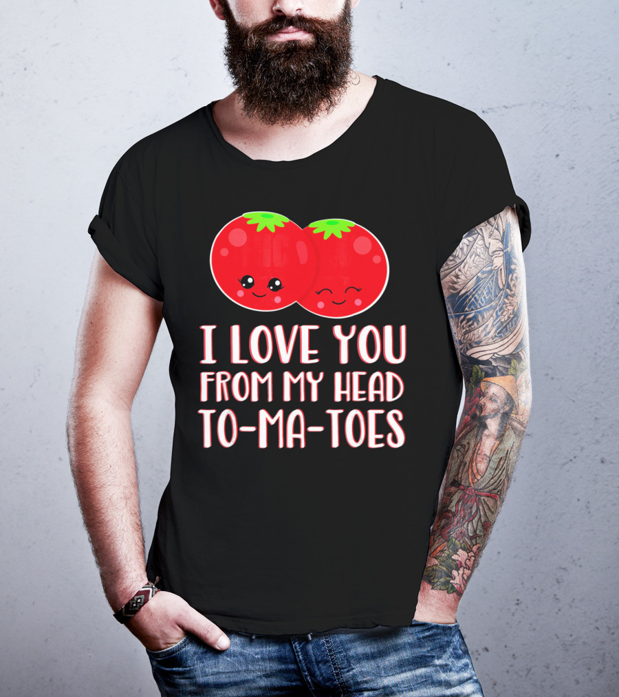 I Love You From My Head To-Ma-Toes Funny Valentines T-Shirt