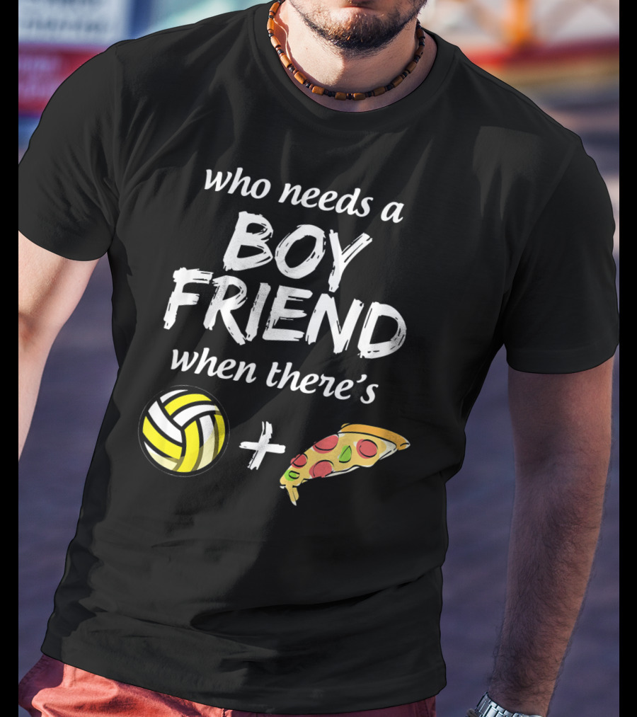 Who Needs A Boyfriend When There's Volleyball And Pizza T-Shirt