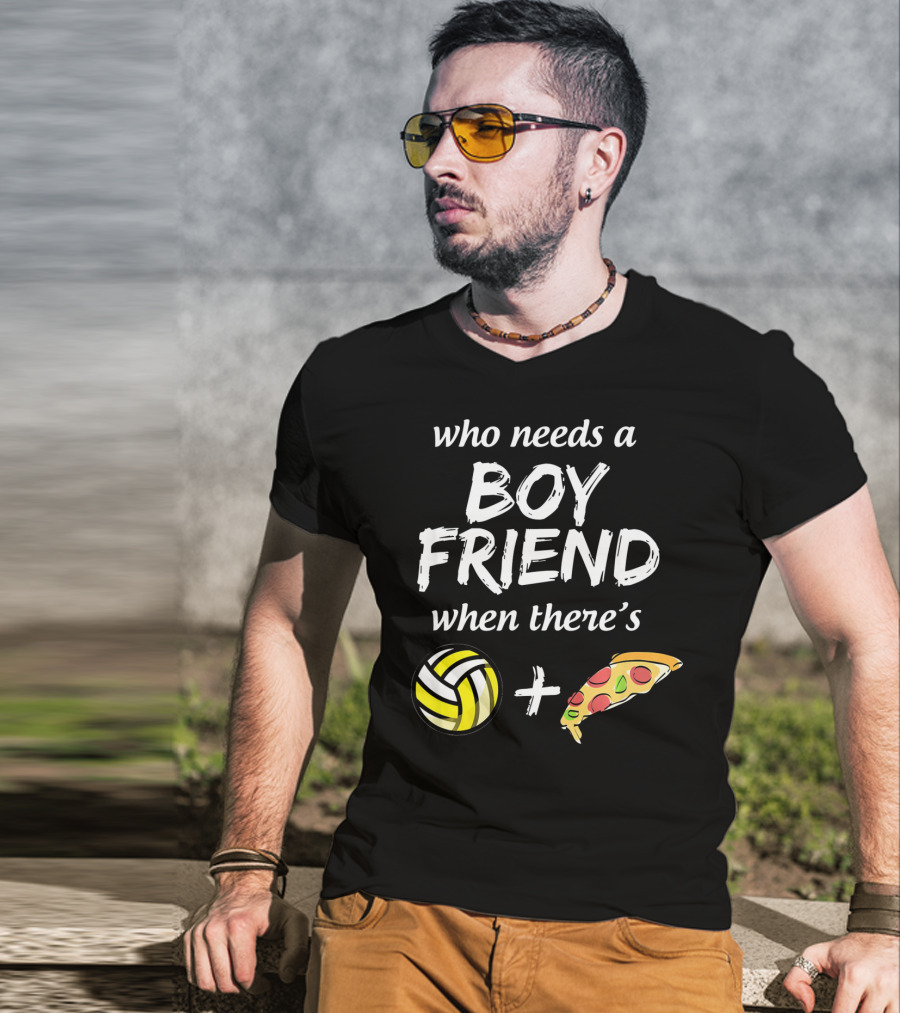 Who Needs A Boyfriend When There's Volleyball And Pizza T-Shirt