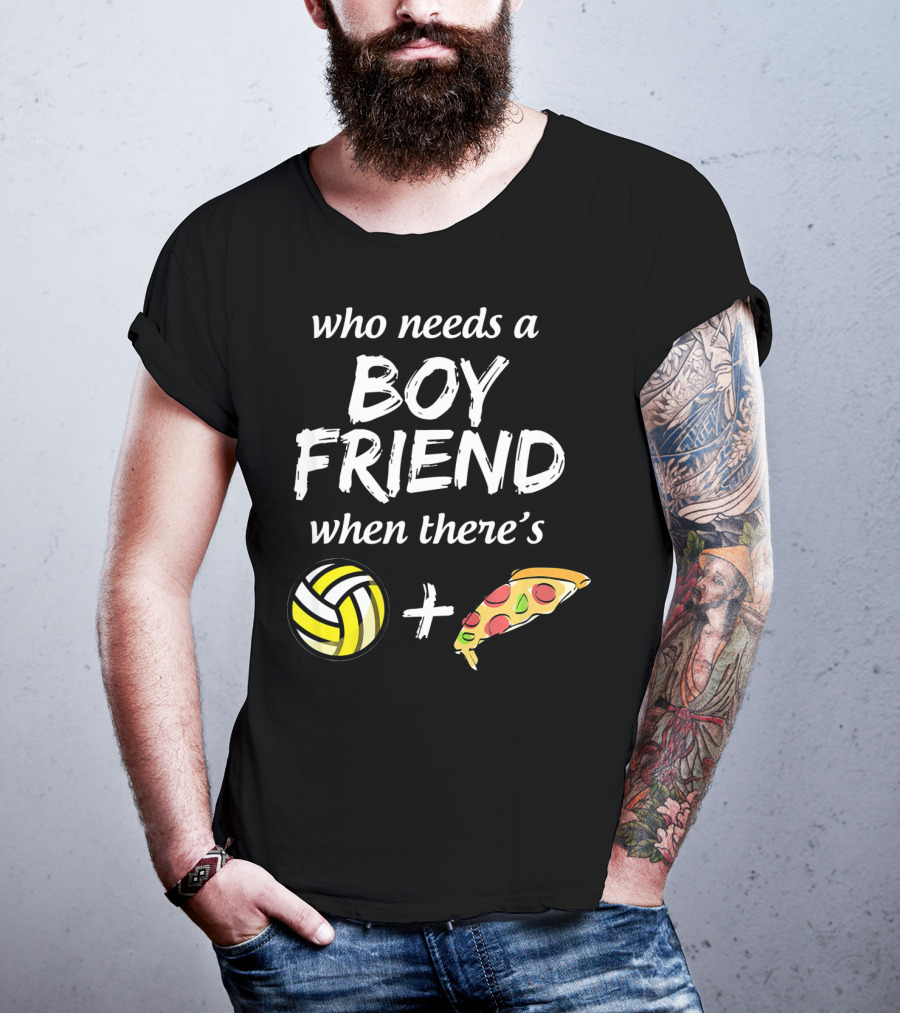 Who Needs A Boyfriend When There's Volleyball And Pizza T-Shirt
