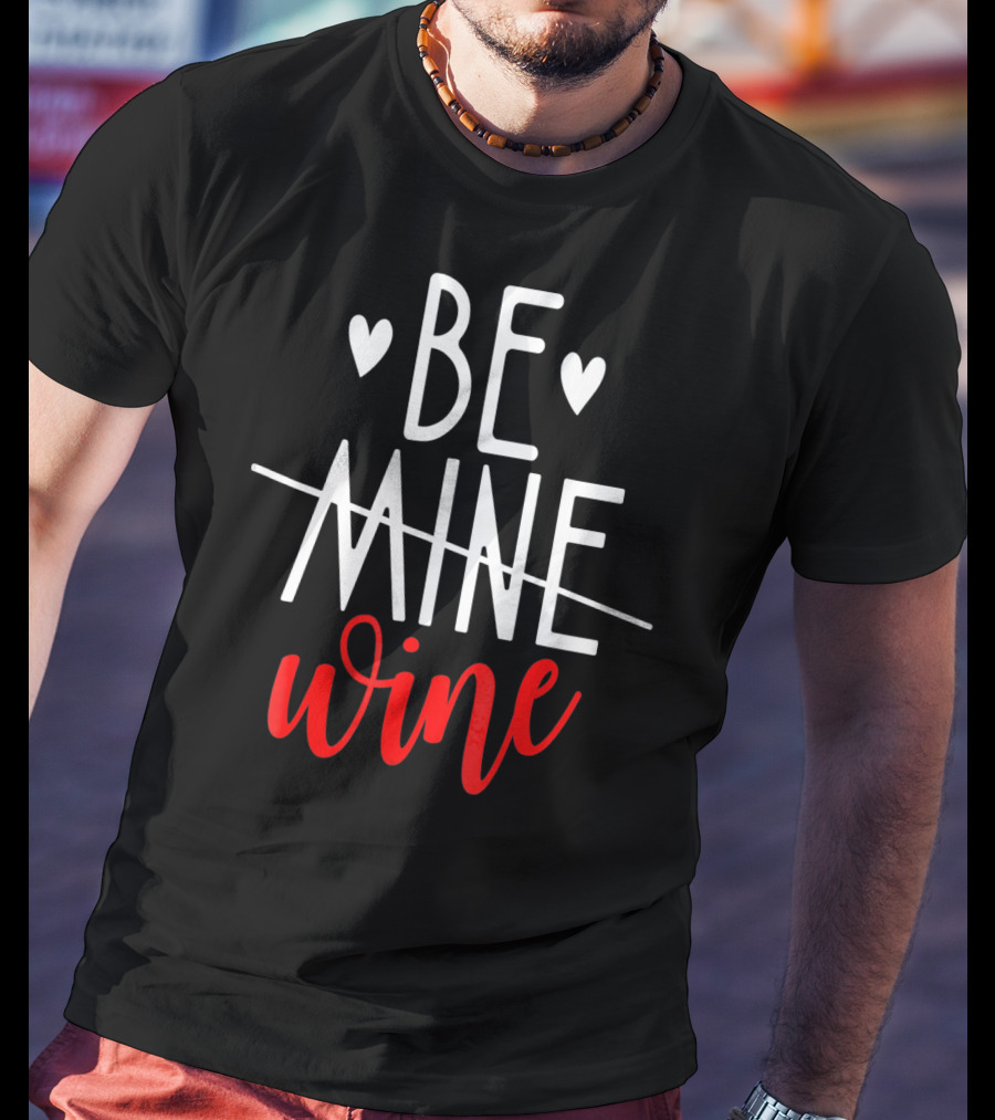 Be Wine Funny Valentines Day Lover T-Shirt