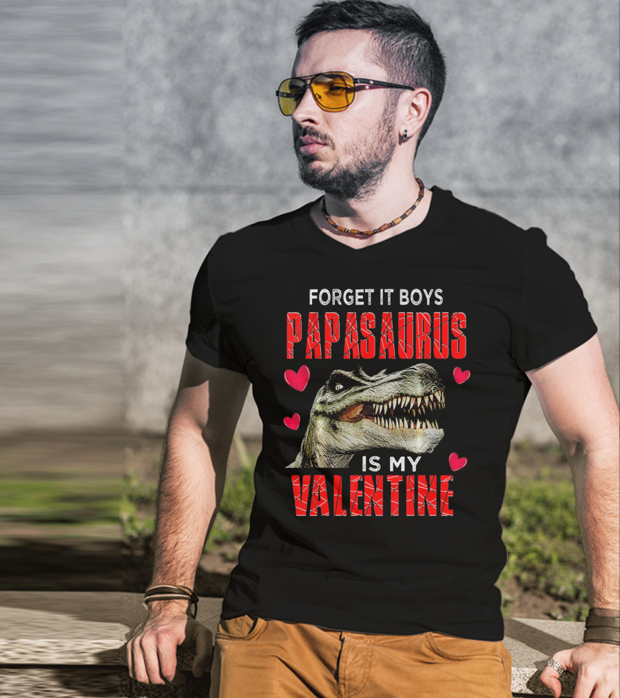 Forget It Boys Papasaurus Is My Valentine T-Shirt