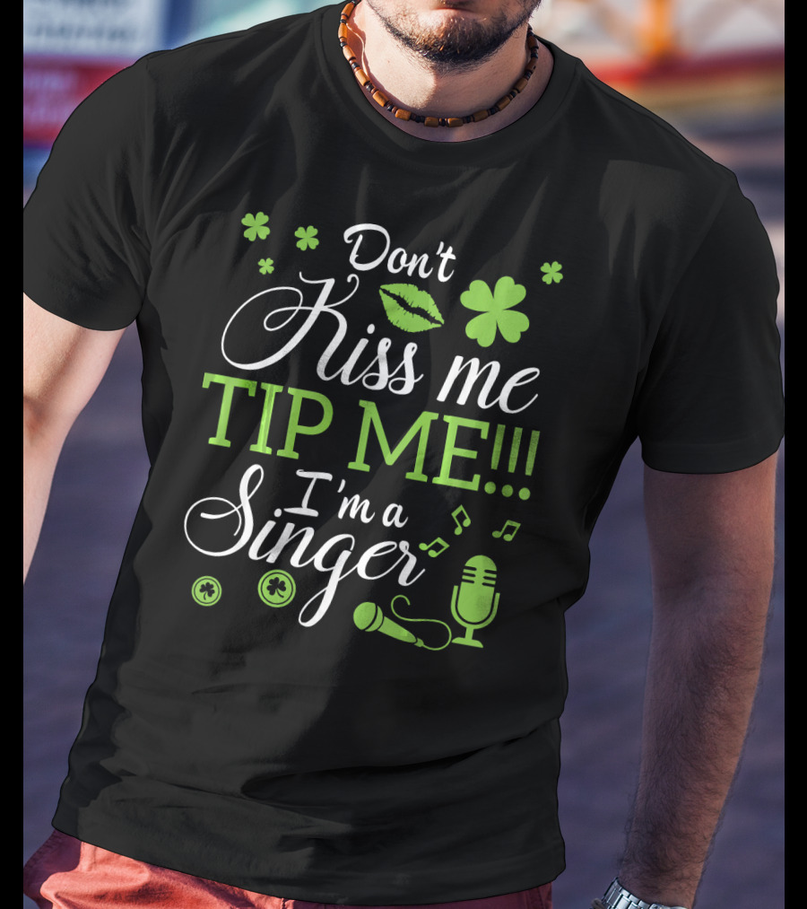 Don't Kiss Me Tip Me I'm A Singer Green Lips Shamrocks Microphone T-Shirt