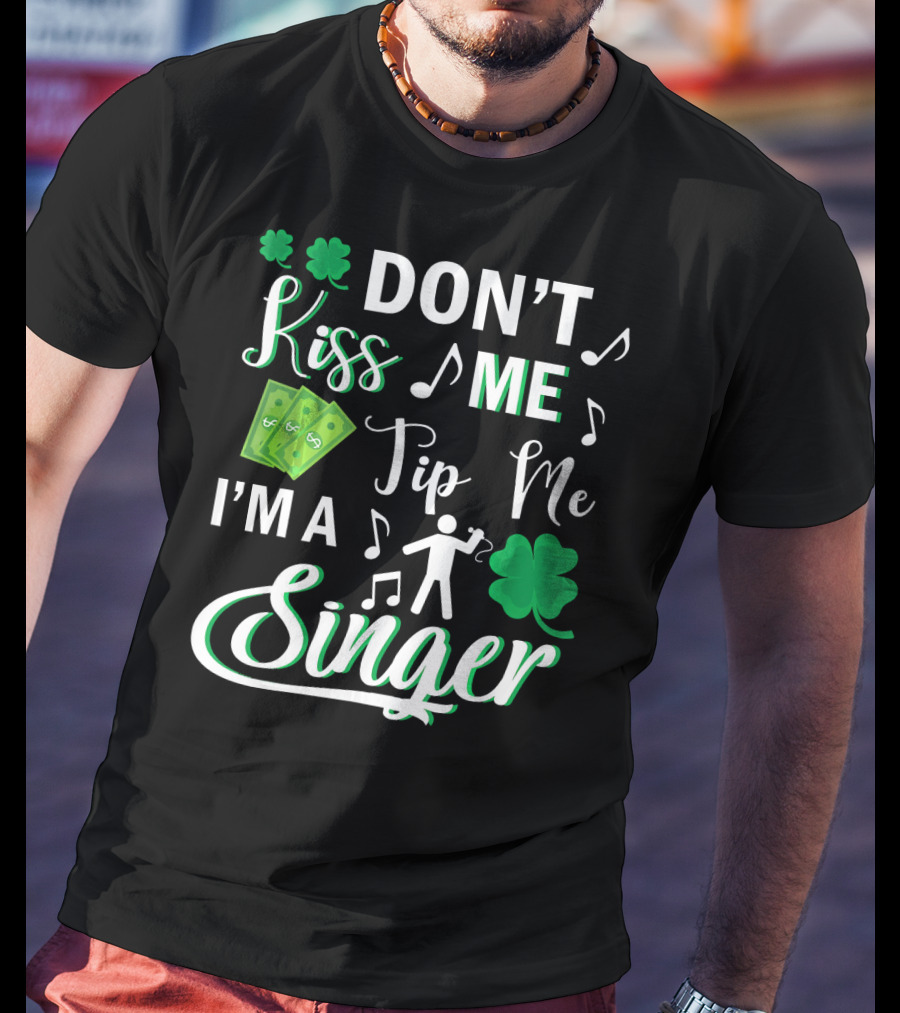 Don't Kiss Me Tip Me I'm A Singer With Shamrocks And Music Notes T-Shirt