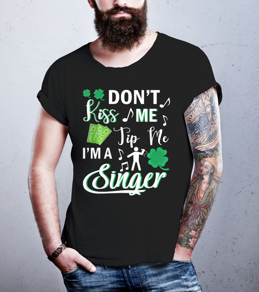 Don't Kiss Me Tip Me I'm A Singer With Shamrocks And Music Notes T-Shirt