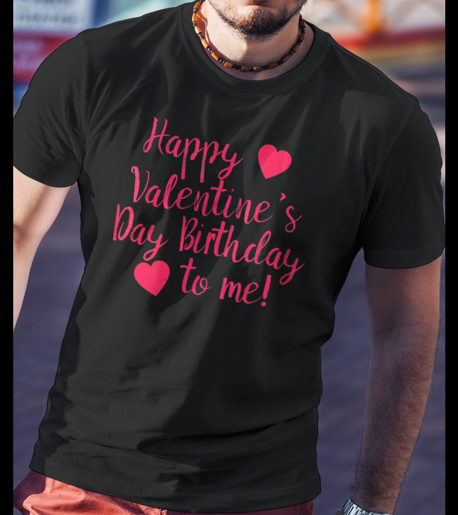 Happy Valentine's Day Birthday To Me Hearts T-Shirt