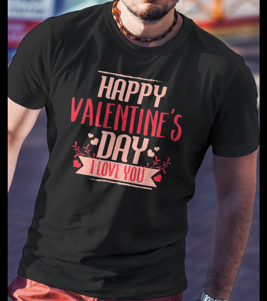 Happy Valentine's Day I Love You T-Shirt