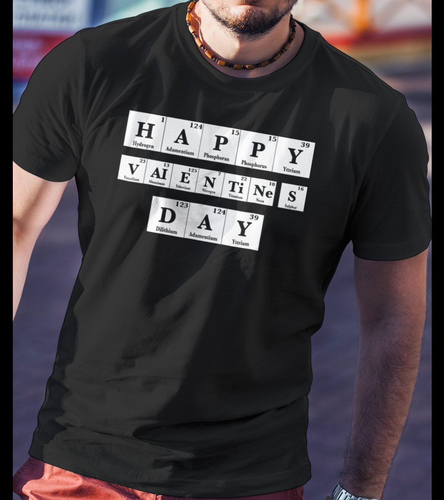 Happy Valentines Day Periodic Table Elements Hydrogen Adamantium Phosphorus Yttrium Vanadium Aluminum Einsteinium Nitrogen Titanium Neon Sulfur Dilithium T-Shirt